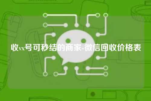 收vx号可秒结的商家-微信回收价格表