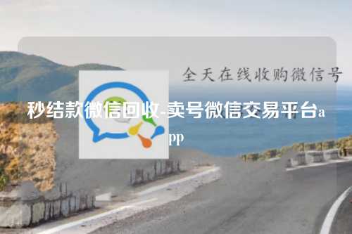 秒结款微信回收-卖号微信交易平台app