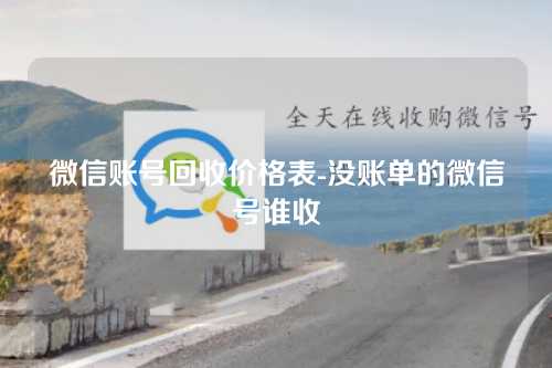 微信账号回收价格表-没账单的微信号谁收