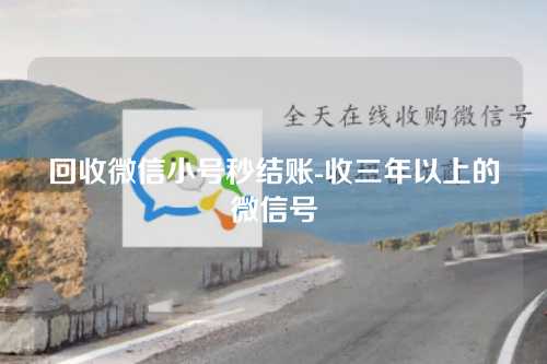 回收微信小号秒结账-收三年以上的微信号