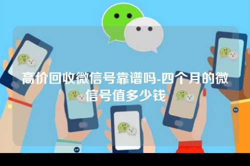 高价回收微信号靠谱吗-四个月的微信号值多少钱