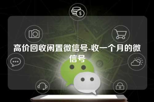 高价回收闲置微信号-收一个月的微信号