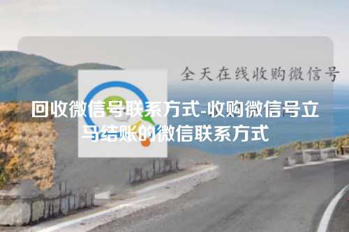 回收微信号联系方式-收购微信号立马结账的微信联系方式