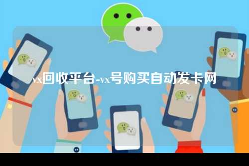 vx回收平台-vx号购买自动发卡网