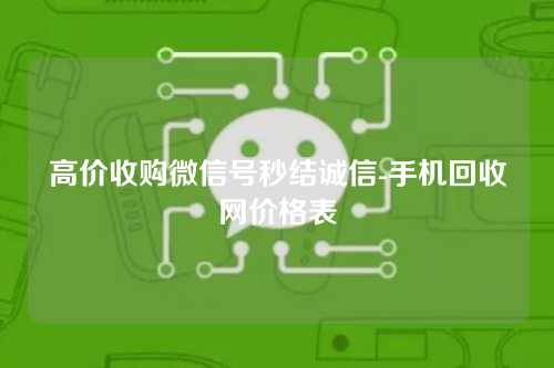 高价收购微信号秒结诚信-手机回收网价格表