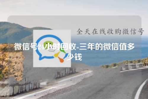 微信号24小时回收-三年的微信值多少钱
