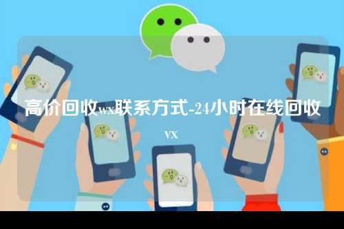 高价回收wx联系方式-24小时在线回收vx