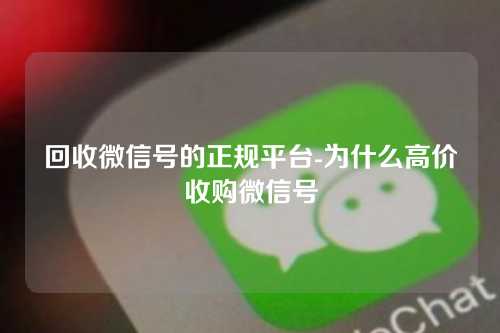回收微信号的正规平台-为什么高价收购微信号