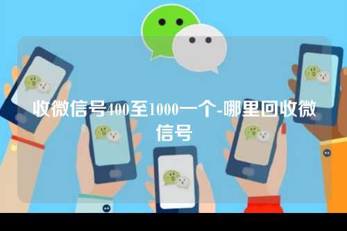收微信号400至1000一个-哪里回收微信号